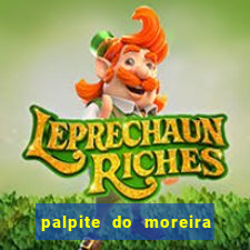 palpite do moreira de hoje